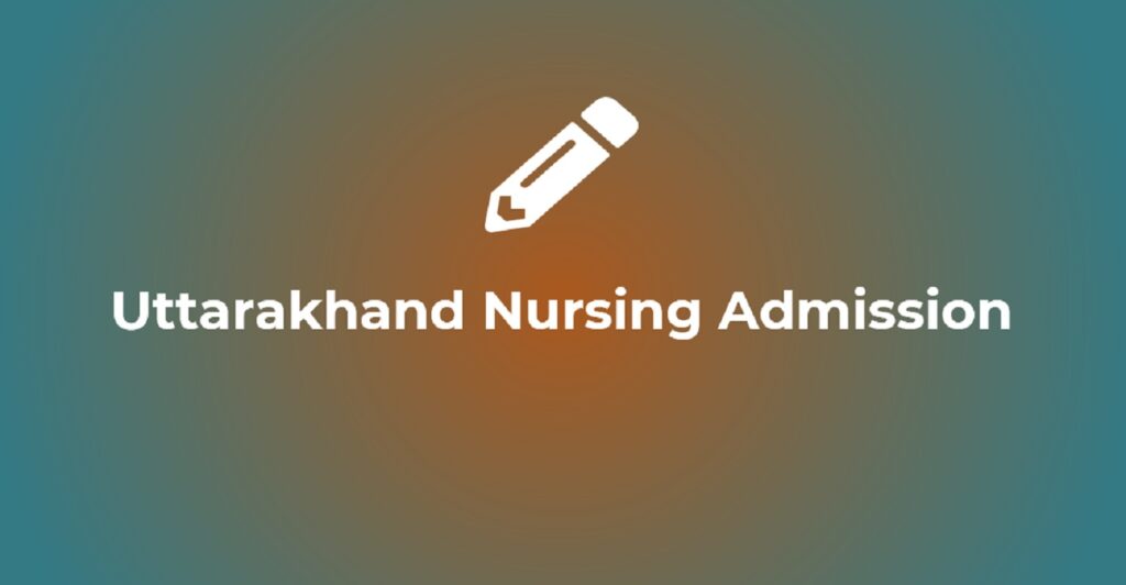 Uttarakhand Nursing 2023 Application Form, Dates, Admission Process