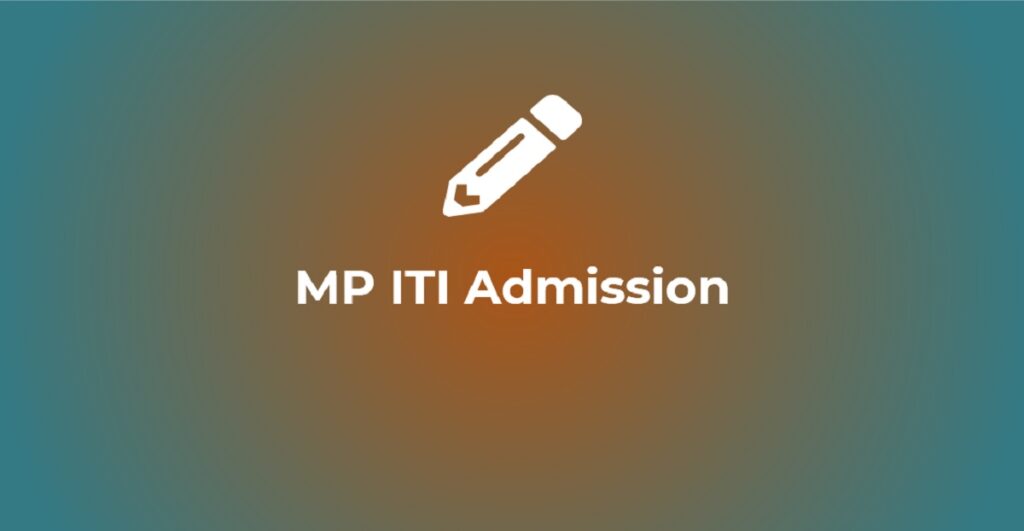 MP ITI 2023 Online Admission Form, Dates, Counselling, Merit List