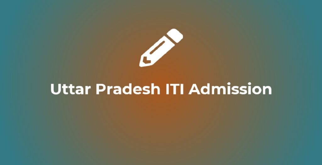 UP ITI Admission 2023 Online Form, Dates, Eligibility, Merit List, Trades